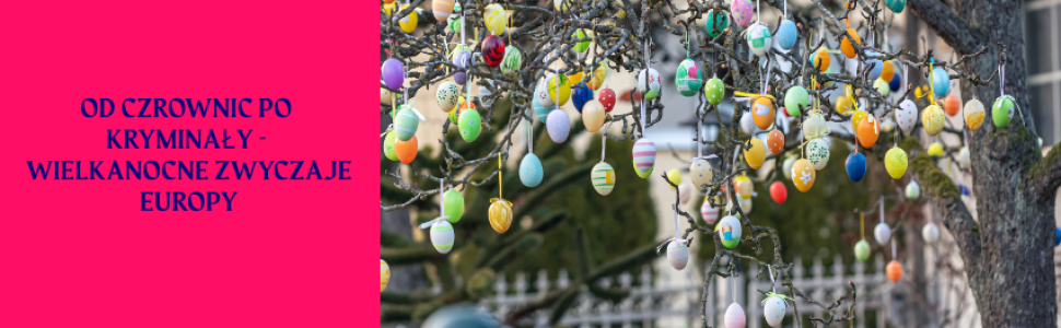 Krótka podróż po Wielkanocnych zwyczajach Europy